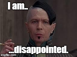 I am.. ...disappointed. | image tagged in zorg | made w/ Imgflip meme maker