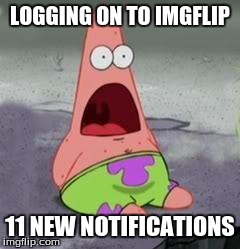Suprised Patrick | LOGGING ON TO IMGFLIP 11 NEW NOTIFICATIONS | image tagged in suprised patrick | made w/ Imgflip meme maker