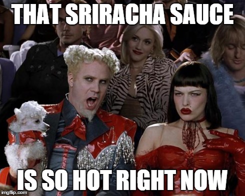 Mugatu So Hot Right Now Meme | THAT SRIRACHA SAUCE IS SO HOT RIGHT NOW | image tagged in memes,mugatu so hot right now | made w/ Imgflip meme maker