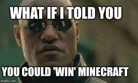 Matrix Morpheus | WHAT IF I TOLD YOU YOU COULD 'WIN' MINECRAFT | image tagged in memes,matrix morpheus | made w/ Imgflip meme maker