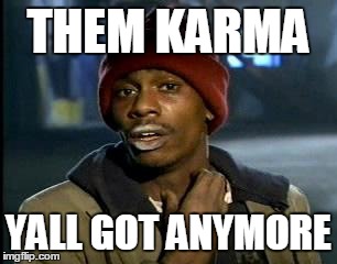 Y'all Got Any More Of That | THEM KARMA YALL GOT ANYMORE | image tagged in memes,yall got any more of | made w/ Imgflip meme maker
