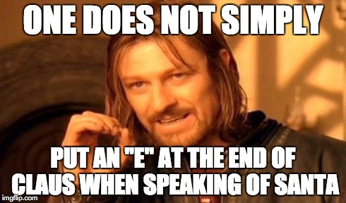One Does Not Simply | ONE DOES NOT SIMPLY PUT AN "E" AT THE END OF CLAUS WHEN SPEAKING OF SANTA | image tagged in memes,one does not simply | made w/ Imgflip meme maker