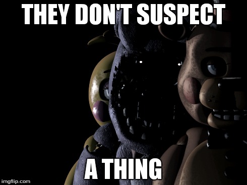 Odd man out | THEY DON'T SUSPECT A THING | image tagged in funny,fnaf2,fnaf 2 | made w/ Imgflip meme maker