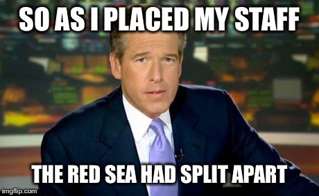 Brian Williams Was There | SO AS I PLACED MY STAFF THE RED SEA HAD SPLIT APART | image tagged in memes,brian williams was there | made w/ Imgflip meme maker