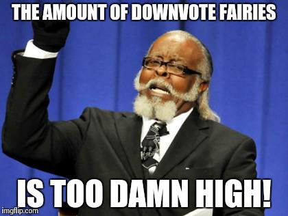 Too Damn High Meme | THE AMOUNT OF DOWNVOTE FAIRIES IS TOO DAMN HIGH! | image tagged in memes,too damn high | made w/ Imgflip meme maker