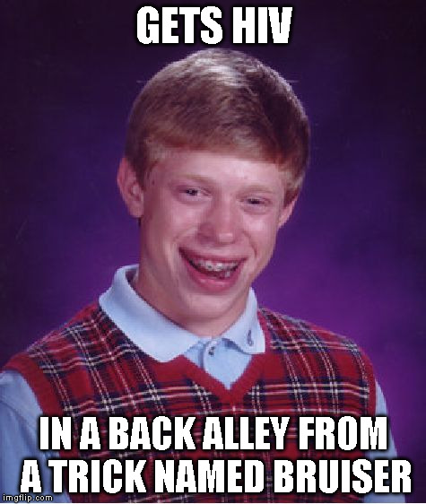 Bad Luck Brian Meme | GETS HIV IN A BACK ALLEY FROM A TRICK NAMED BRUISER | image tagged in memes,bad luck brian | made w/ Imgflip meme maker