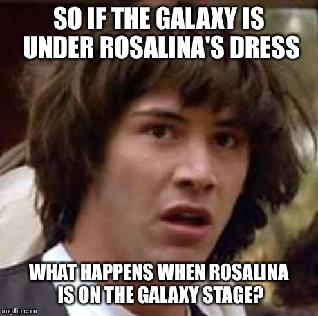 Conspiracy Keanu | SO IF THE GALAXY IS UNDER ROSALINA'S DRESS WHAT HAPPENS WHEN ROSALINA IS ON THE GALAXY STAGE? | image tagged in memes,conspiracy keanu | made w/ Imgflip meme maker