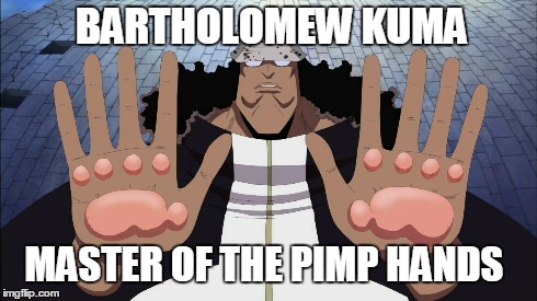 Master of the pimp hands! | BARTHOLOMEW KUMA MASTER OF THE PIMP HANDS | image tagged in one piece,memes,anime,anime is not cartoon | made w/ Imgflip meme maker