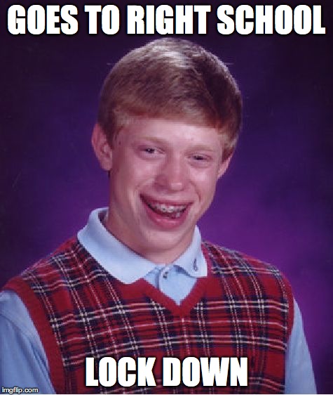 Bad Luck Brian Meme | GOES TO RIGHT SCHOOL LOCK DOWN | image tagged in memes,bad luck brian | made w/ Imgflip meme maker
