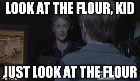 LOOK AT THE FLOUR, KID JUST LOOK AT THE FLOUR | image tagged in look at the flour | made w/ Imgflip meme maker