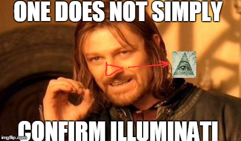 One Does Not Simply Meme | ONE DOES NOT SIMPLY CONFIRM ILLUMINATI | image tagged in memes,one does not simply,illuminati | made w/ Imgflip meme maker