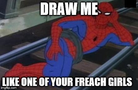 Sexy Railroad Spiderman Meme | DRAW ME LIKE ONE OF YOUR FREACH GIRLS | image tagged in memes,sexy railroad spiderman,spiderman | made w/ Imgflip meme maker