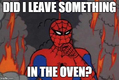 Uh oh... | DID I LEAVE SOMETHING IN THE OVEN? | image tagged in '60s spiderman fire,memes,spiderman,fire,peter parker | made w/ Imgflip meme maker