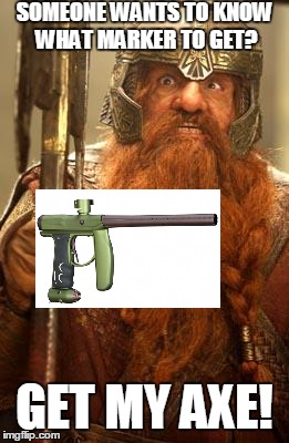 SOMEONE WANTS TO KNOW WHAT MARKER TO GET? GET MY AXE! | image tagged in and my axe | made w/ Imgflip meme maker