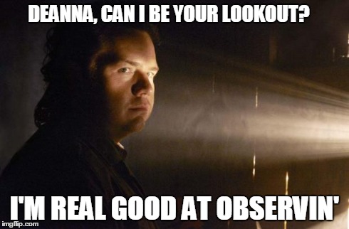 Eugene says... | DEANNA, CAN I BE YOUR LOOKOUT? I'M REAL GOOD AT OBSERVIN' | image tagged in eugene says | made w/ Imgflip meme maker