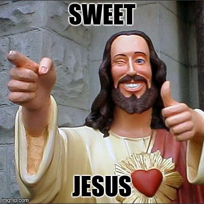 Buddy Christ Meme | SWEET JESUS | image tagged in memes,buddy christ | made w/ Imgflip meme maker