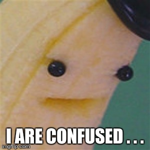 I ARE CONFUSED . . . | image tagged in banana,confused | made w/ Imgflip meme maker