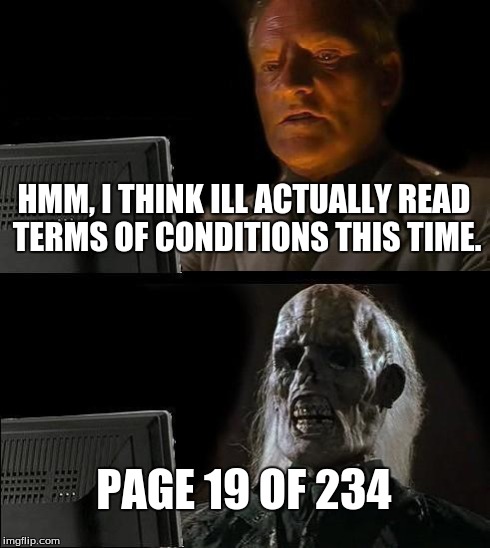 I'll Just Wait Here | HMM, I THINK ILL ACTUALLY READ TERMS OF CONDITIONS THIS TIME. PAGE 19 OF 234 | image tagged in memes,ill just wait here | made w/ Imgflip meme maker