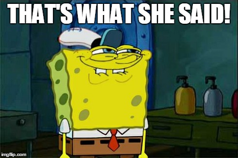 Don't You Squidward Meme | THAT'S WHAT SHE SAID! | image tagged in memes,dont you squidward | made w/ Imgflip meme maker
