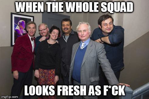 WHEN THE WHOLE SQUAD LOOKS FRESH AS F*CK | image tagged in dawkins,neil degrasse tyson,bill nye the science guy,squad,fresh | made w/ Imgflip meme maker