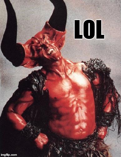 LOL means "Lucifer Our Lord" | LOL | image tagged in darkness,tim curry,lol | made w/ Imgflip meme maker