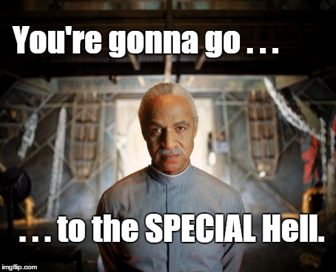 Special Hell | You're gonna go . . . . . . to the SPECIAL Hell. | image tagged in shepherd book,special hell | made w/ Imgflip meme maker