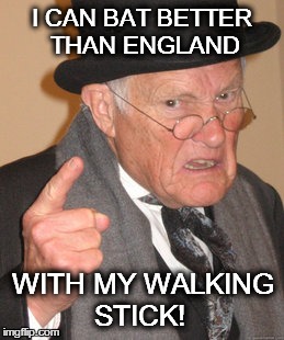 Back In My Day | I CAN BAT BETTER THAN ENGLAND WITH MY WALKING STICK! | image tagged in memes,back in my day | made w/ Imgflip meme maker