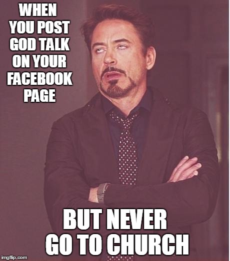 WHEN YOU POST GOD TALK ON YOUR FACEBOOK PAGE BUT NEVER GO TO CHURCH | image tagged in annoyedf | made w/ Imgflip meme maker