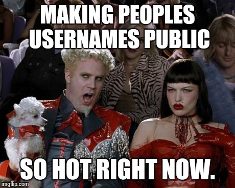 Mugatu So Hot Right Now | MAKING PEOPLES USERNAMES PUBLIC SO HOT RIGHT NOW. | image tagged in memes,mugatu so hot right now | made w/ Imgflip meme maker