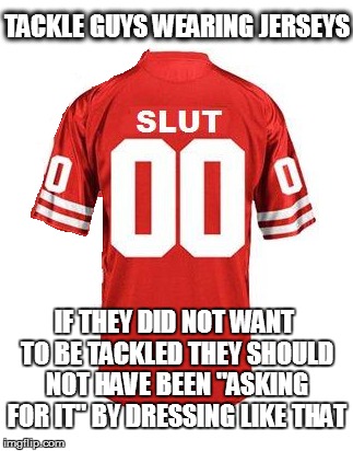 Goose and Gander | TACKLE GUYS WEARING JERSEYS IF THEY DID NOT WANT TO BE TACKLED THEY SHOULD NOT HAVE BEEN "ASKING FOR IT" BY DRESSING LIKE THAT | image tagged in feminism,equality,goose and gander,consent | made w/ Imgflip meme maker