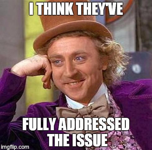 Creepy Condescending Wonka Meme | I THINK THEY'VE FULLY ADDRESSED THE ISSUE | image tagged in memes,creepy condescending wonka | made w/ Imgflip meme maker