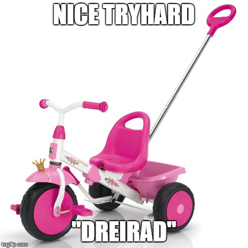 NICE TRYHARD "DREIRAD" | made w/ Imgflip meme maker