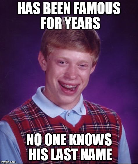 Bad Luck Brian Meme | HAS BEEN FAMOUS FOR YEARS NO ONE KNOWS HIS LAST NAME | image tagged in memes,bad luck brian | made w/ Imgflip meme maker