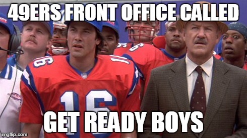 49ers mistakes | 49ERS FRONT OFFICE CALLED GET READY BOYS | image tagged in sports,humor,fail,fails | made w/ Imgflip meme maker