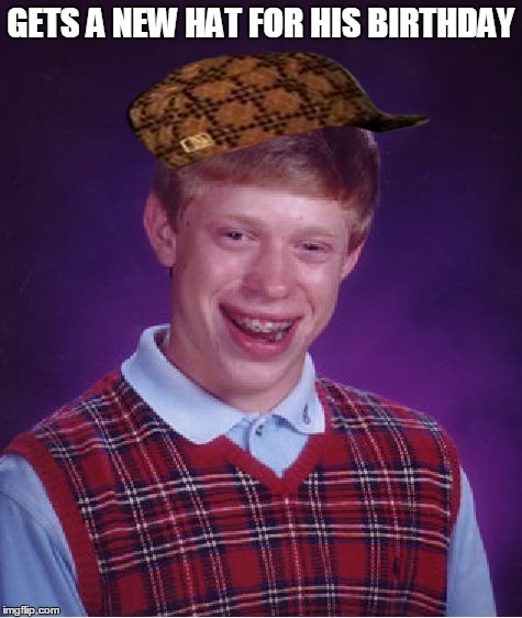 Bad Luck Brian Meme | GETS A NEW HAT FOR HIS BIRTHDAY | image tagged in memes,bad luck brian,scumbag | made w/ Imgflip meme maker