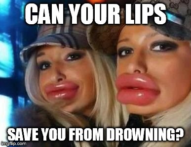 Duck Face Chicks | CAN YOUR LIPS SAVE YOU FROM DROWNING? | image tagged in memes,duck face chicks | made w/ Imgflip meme maker