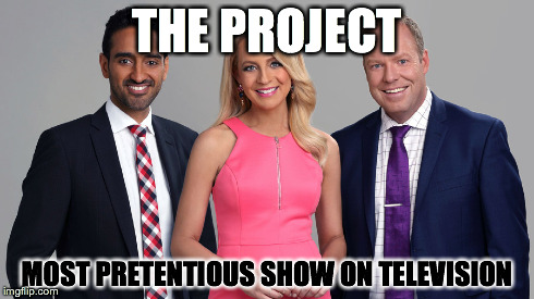 The Pretentious | THE PROJECT MOST PRETENTIOUS SHOW ON TELEVISION | image tagged in the project,ten,channel ten,pretentious | made w/ Imgflip meme maker