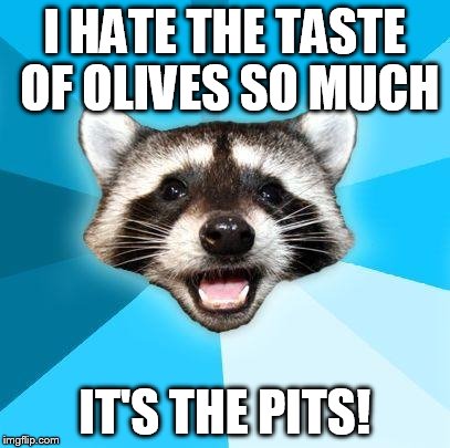 I HATE THE TASTE OF OLIVES SO MUCH IT'S THE PITS! | image tagged in lame pun coon | made w/ Imgflip meme maker