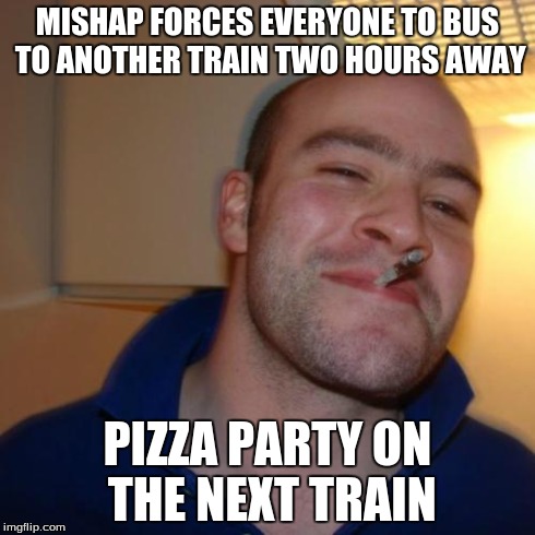 Good Guy Greg Meme | MISHAP FORCES EVERYONE TO BUS TO ANOTHER TRAIN TWO HOURS AWAY PIZZA PARTY ON THE NEXT TRAIN | image tagged in memes,good guy greg,AdviceAnimals | made w/ Imgflip meme maker