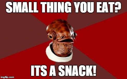 Admiral Ackbar Relationship Expert Meme | SMALL THING YOU EAT? ITS A SNACK! | image tagged in memes,admiral ackbar relationship expert | made w/ Imgflip meme maker