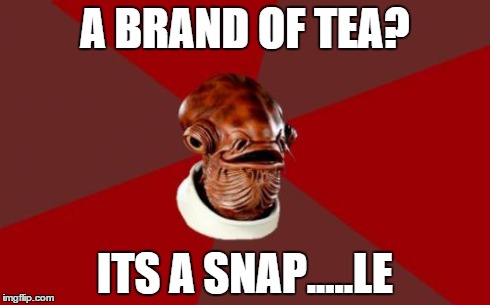 Admiral Ackbar Relationship Expert | A BRAND OF TEA? ITS A SNAP.....LE | image tagged in memes,admiral ackbar relationship expert | made w/ Imgflip meme maker