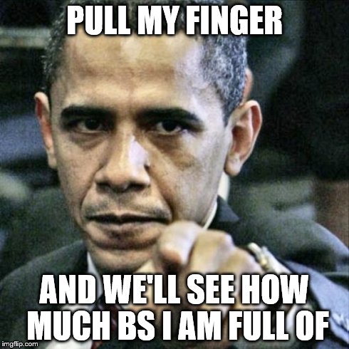 Pissed Off Obama | PULL MY FINGER AND WE'LL SEE HOW MUCH BS I AM FULL OF | image tagged in memes,pissed off obama | made w/ Imgflip meme maker