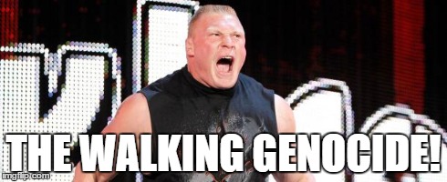 what he is known as in other countries. | THE WALKING GENOCIDE! | image tagged in brock lesnar,wrestling | made w/ Imgflip meme maker