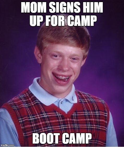 Bad Luck Brian | MOM SIGNS HIM UP FOR CAMP BOOT CAMP | image tagged in memes,bad luck brian | made w/ Imgflip meme maker
