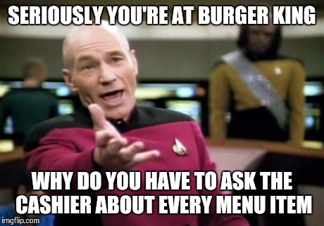 Lady in line at Burger King asking what's on every burger on the menu | SERIOUSLY YOU'RE AT BURGER KING WHY DO YOU HAVE TO ASK THE CASHIER ABOUT EVERY MENU ITEM | image tagged in memes,picard wtf | made w/ Imgflip meme maker