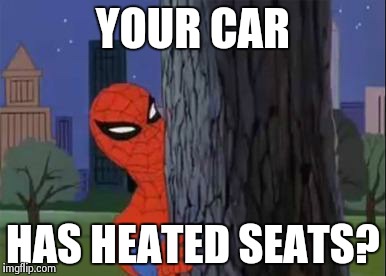 Spiderman Curious  | YOUR CAR HAS HEATED SEATS? | image tagged in spiderman curious  | made w/ Imgflip meme maker