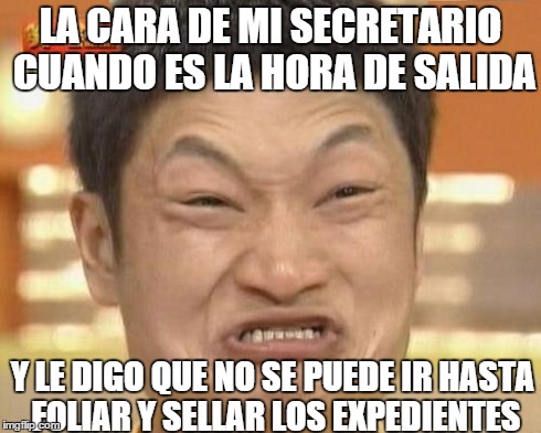Impossibru Guy Original Meme | LA CARA DE MI SECRETARIO CUANDO ES LA HORA DE SALIDA Y LE DIGO QUE NO SE PUEDE IR HASTA FOLIAR Y SELLAR LOS EXPEDIENTES | image tagged in memes,impossibru guy original | made w/ Imgflip meme maker