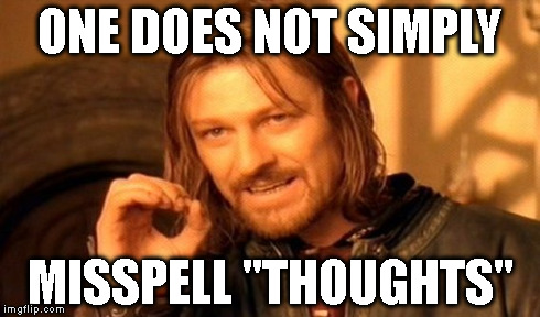 One Does Not Simply Meme | ONE DOES NOT SIMPLY MISSPELL "THOUGHTS" | image tagged in memes,one does not simply | made w/ Imgflip meme maker