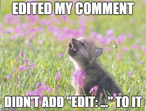 Baby Insanity Wolf Meme | EDITED MY COMMENT DIDN'T ADD "EDIT: ..." TO IT | image tagged in memes,baby insanity wolf,AdviceAnimals | made w/ Imgflip meme maker