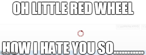 OH LITTLE RED WHEEL HOW I HATE YOU SO........... | image tagged in ill just wait here | made w/ Imgflip meme maker